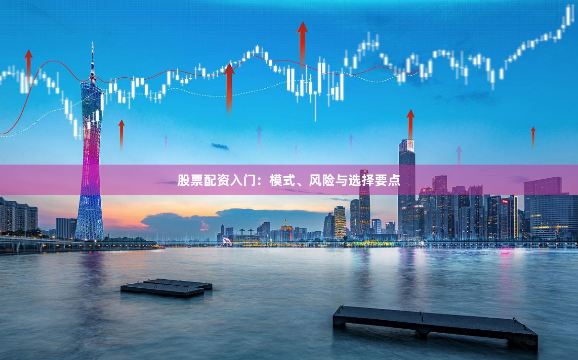 股票配资入门:模式、风险与选择要点