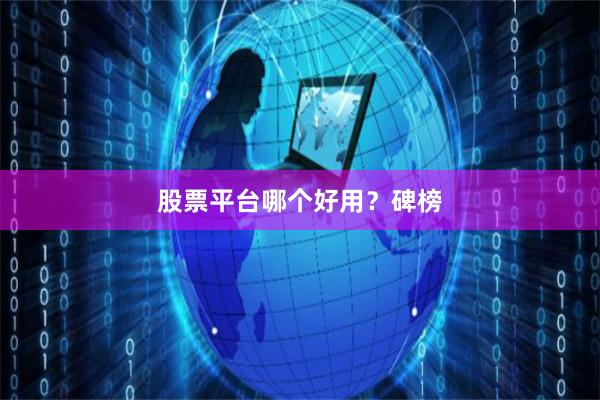 股票平台哪个好用？碑榜