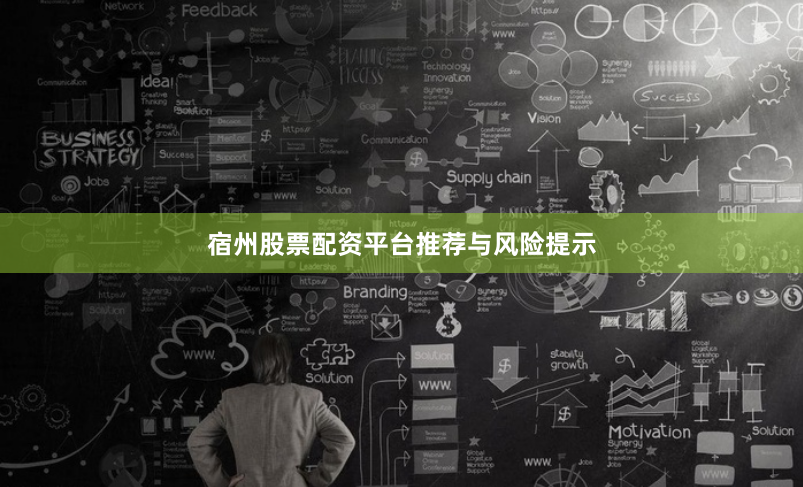 宿州股票配资平台推荐与风险提示