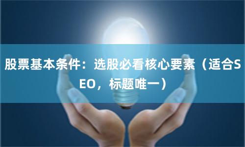 股票基本条件：选股必看核心要素（适合SEO，标题唯一）